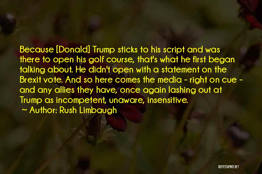 Rush Limbaugh Quotes: Because [donald] Trump Sticks To His Script And Was There To Open His Golf Course, That's What He First Began