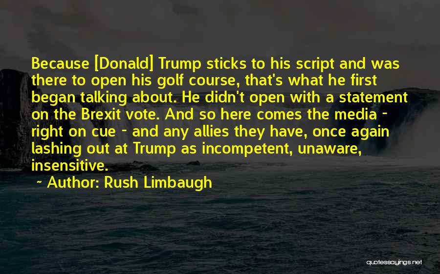 Rush Limbaugh Quotes: Because [donald] Trump Sticks To His Script And Was There To Open His Golf Course, That's What He First Began
