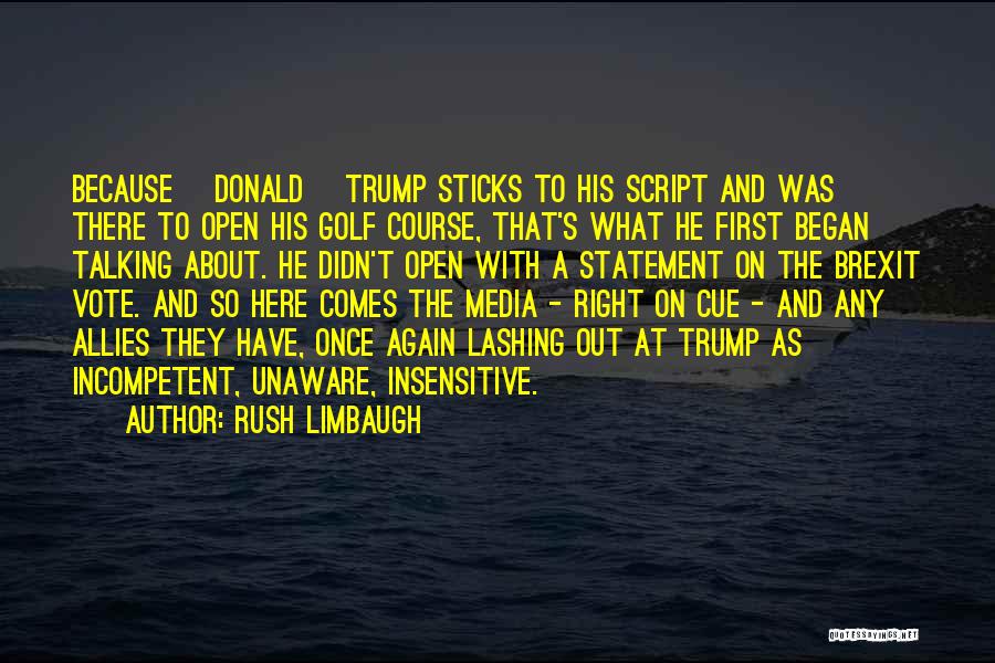Rush Limbaugh Quotes: Because [donald] Trump Sticks To His Script And Was There To Open His Golf Course, That's What He First Began