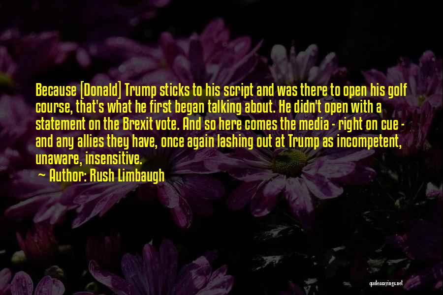 Rush Limbaugh Quotes: Because [donald] Trump Sticks To His Script And Was There To Open His Golf Course, That's What He First Began