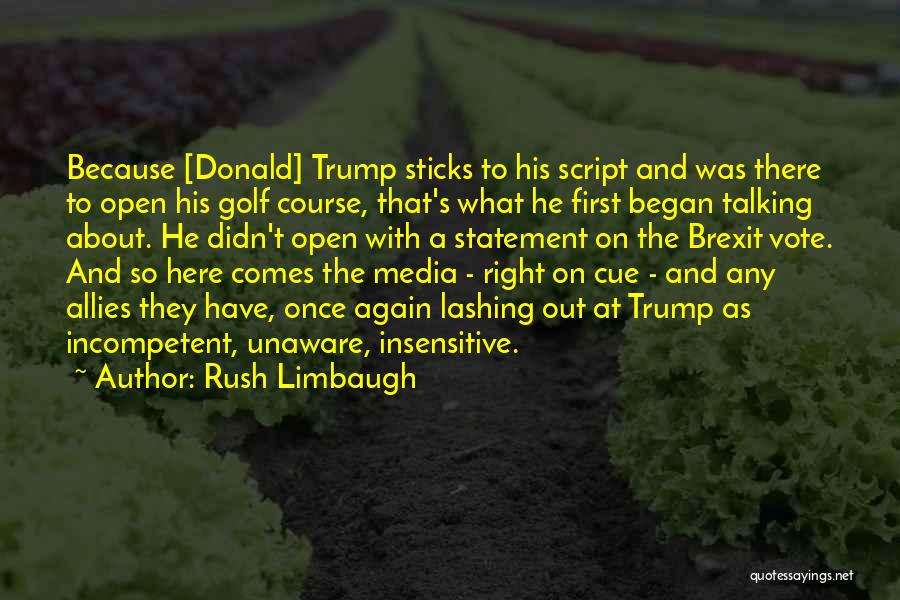 Rush Limbaugh Quotes: Because [donald] Trump Sticks To His Script And Was There To Open His Golf Course, That's What He First Began