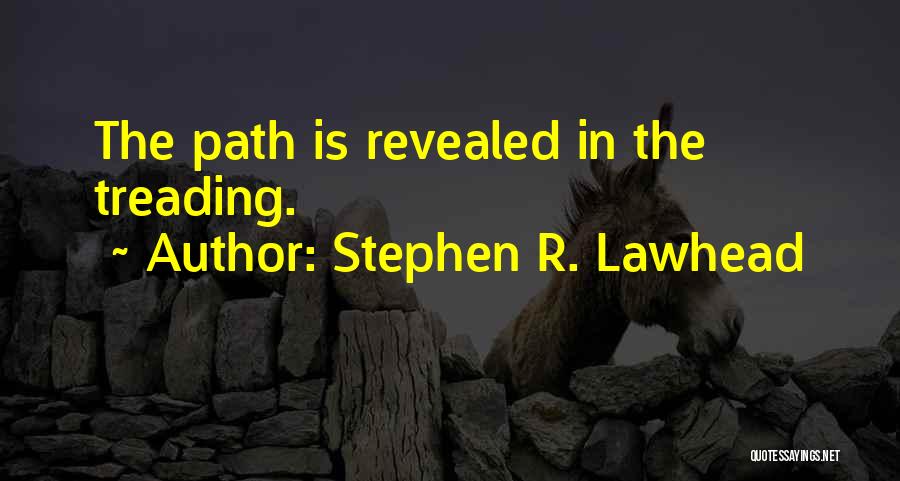 Stephen R. Lawhead Quotes: The Path Is Revealed In The Treading.