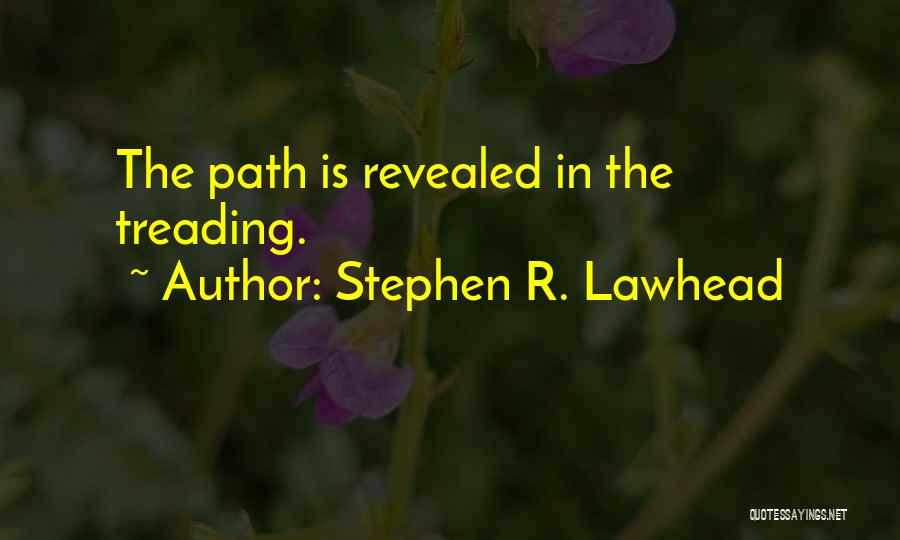 Stephen R. Lawhead Quotes: The Path Is Revealed In The Treading.