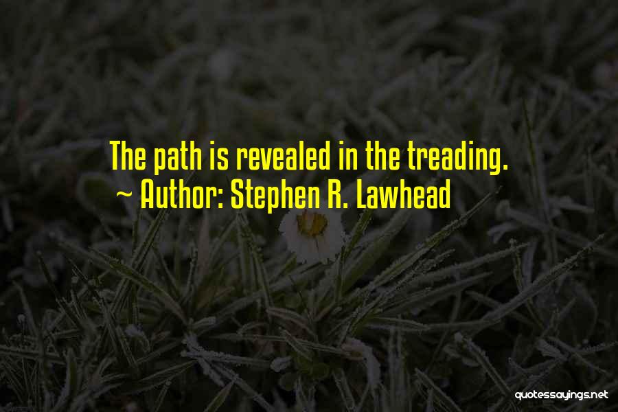 Stephen R. Lawhead Quotes: The Path Is Revealed In The Treading.