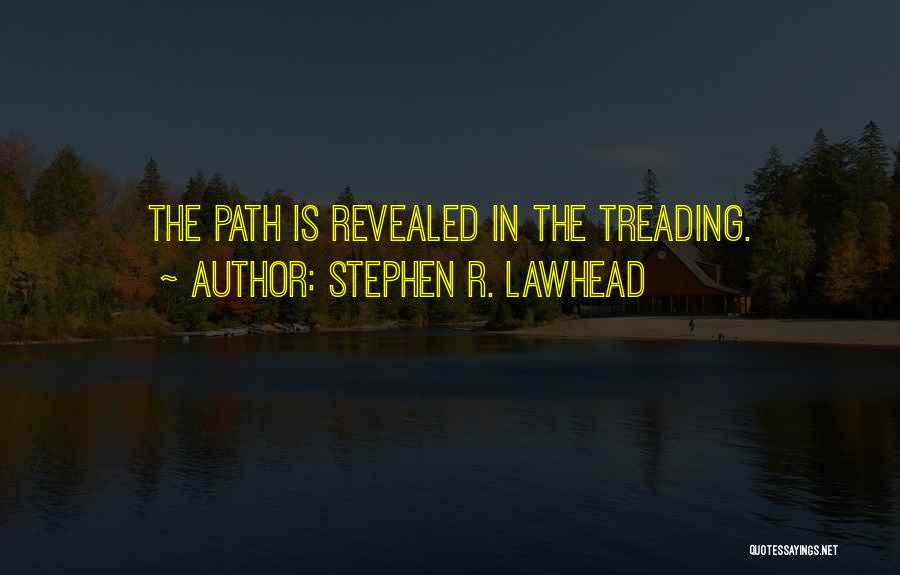 Stephen R. Lawhead Quotes: The Path Is Revealed In The Treading.