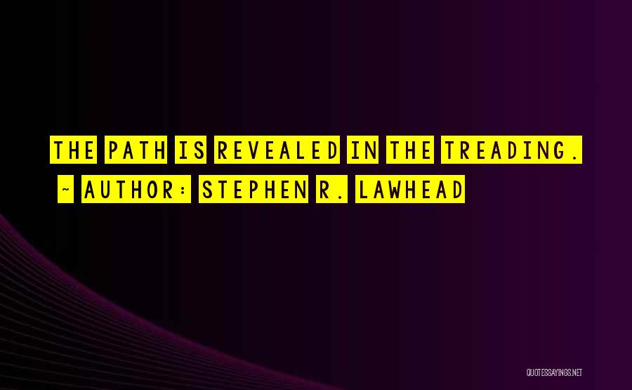 Stephen R. Lawhead Quotes: The Path Is Revealed In The Treading.