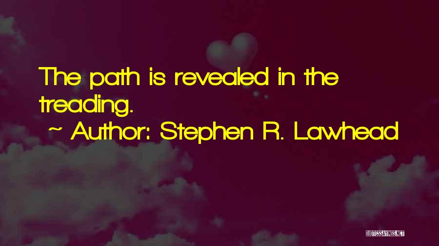 Stephen R. Lawhead Quotes: The Path Is Revealed In The Treading.