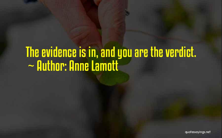 Anne Lamott Quotes: The Evidence Is In, And You Are The Verdict.