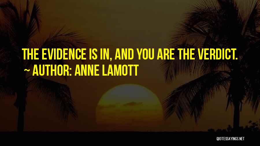 Anne Lamott Quotes: The Evidence Is In, And You Are The Verdict.