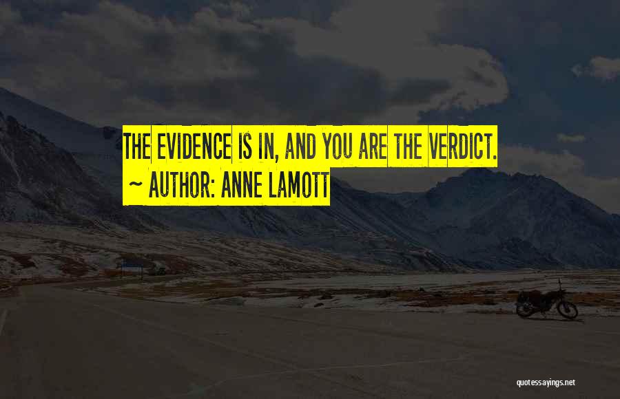 Anne Lamott Quotes: The Evidence Is In, And You Are The Verdict.
