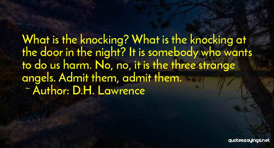D.H. Lawrence Quotes: What Is The Knocking? What Is The Knocking At The Door In The Night? It Is Somebody Who Wants To
