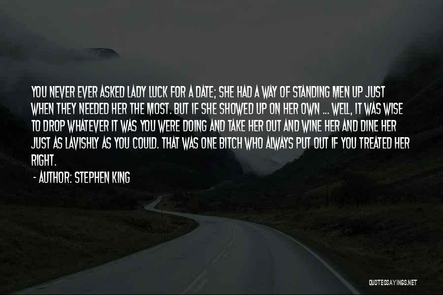 Stephen King Quotes: You Never Ever Asked Lady Luck For A Date; She Had A Way Of Standing Men Up Just When They