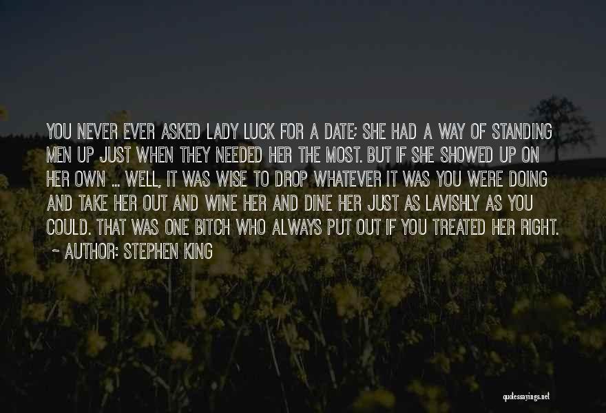 Stephen King Quotes: You Never Ever Asked Lady Luck For A Date; She Had A Way Of Standing Men Up Just When They