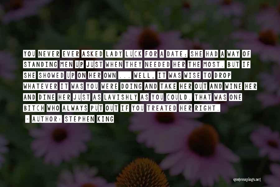 Stephen King Quotes: You Never Ever Asked Lady Luck For A Date; She Had A Way Of Standing Men Up Just When They