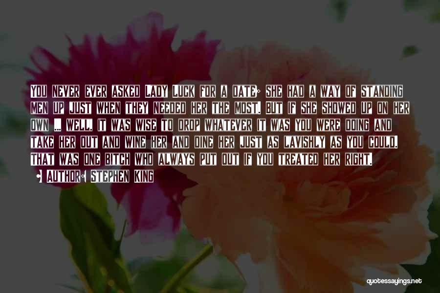 Stephen King Quotes: You Never Ever Asked Lady Luck For A Date; She Had A Way Of Standing Men Up Just When They