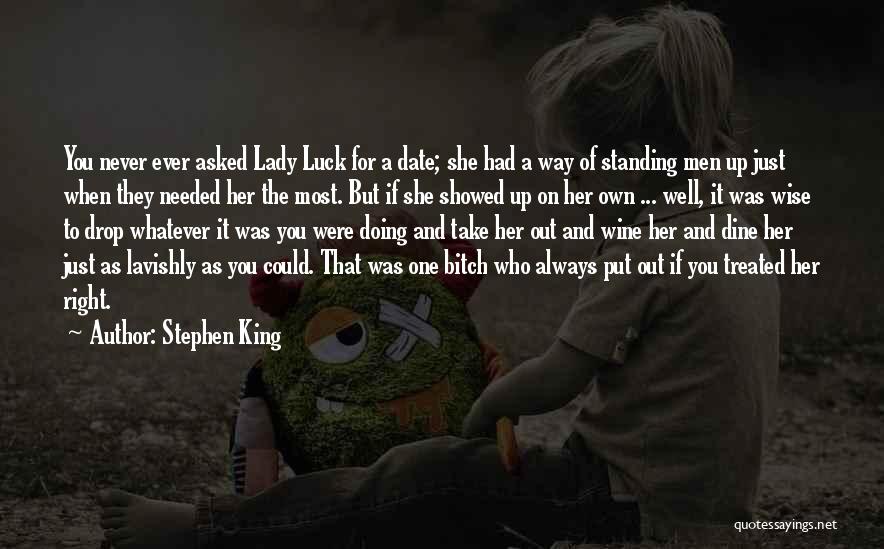 Stephen King Quotes: You Never Ever Asked Lady Luck For A Date; She Had A Way Of Standing Men Up Just When They