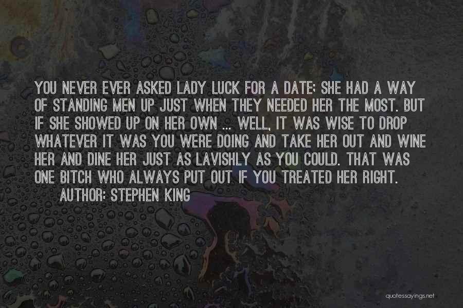 Stephen King Quotes: You Never Ever Asked Lady Luck For A Date; She Had A Way Of Standing Men Up Just When They