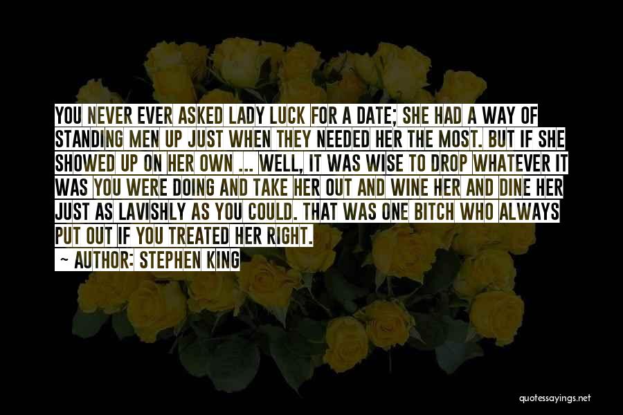 Stephen King Quotes: You Never Ever Asked Lady Luck For A Date; She Had A Way Of Standing Men Up Just When They