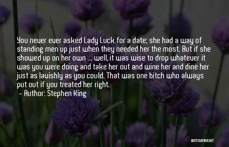 Stephen King Quotes: You Never Ever Asked Lady Luck For A Date; She Had A Way Of Standing Men Up Just When They