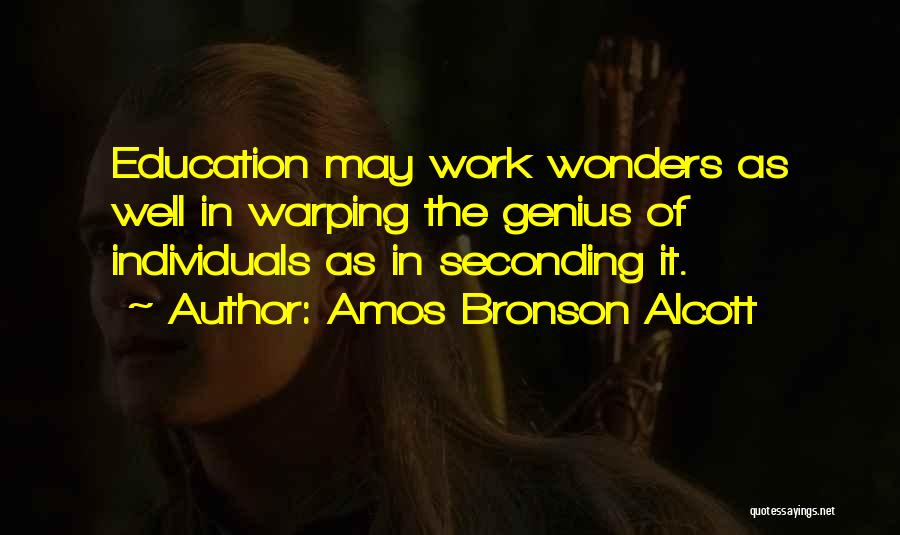 Amos Bronson Alcott Quotes: Education May Work Wonders As Well In Warping The Genius Of Individuals As In Seconding It.