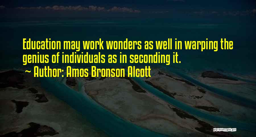 Amos Bronson Alcott Quotes: Education May Work Wonders As Well In Warping The Genius Of Individuals As In Seconding It.