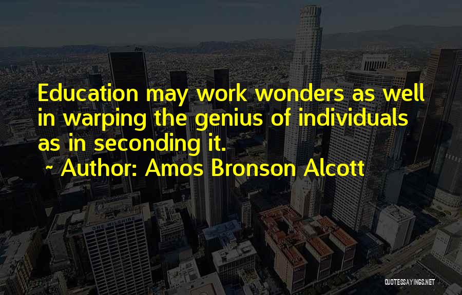 Amos Bronson Alcott Quotes: Education May Work Wonders As Well In Warping The Genius Of Individuals As In Seconding It.