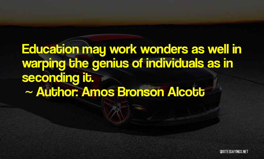 Amos Bronson Alcott Quotes: Education May Work Wonders As Well In Warping The Genius Of Individuals As In Seconding It.