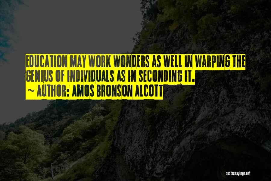 Amos Bronson Alcott Quotes: Education May Work Wonders As Well In Warping The Genius Of Individuals As In Seconding It.