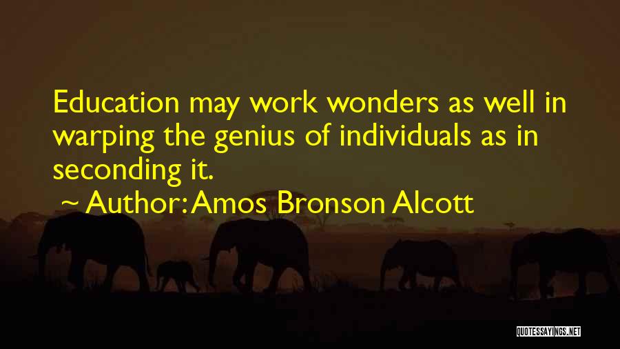Amos Bronson Alcott Quotes: Education May Work Wonders As Well In Warping The Genius Of Individuals As In Seconding It.