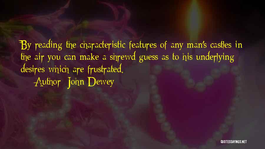 John Dewey Quotes: By Reading The Characteristic Features Of Any Man's Castles In The Air You Can Make A Shrewd Guess As To