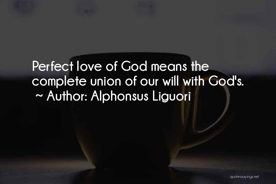 Alphonsus Liguori Quotes: Perfect Love Of God Means The Complete Union Of Our Will With God's.