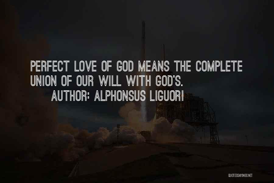 Alphonsus Liguori Quotes: Perfect Love Of God Means The Complete Union Of Our Will With God's.