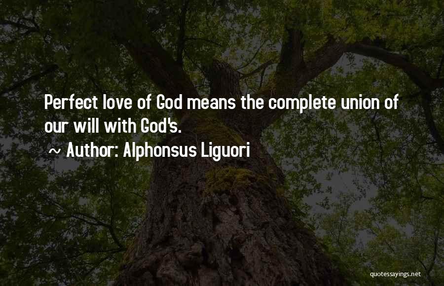 Alphonsus Liguori Quotes: Perfect Love Of God Means The Complete Union Of Our Will With God's.