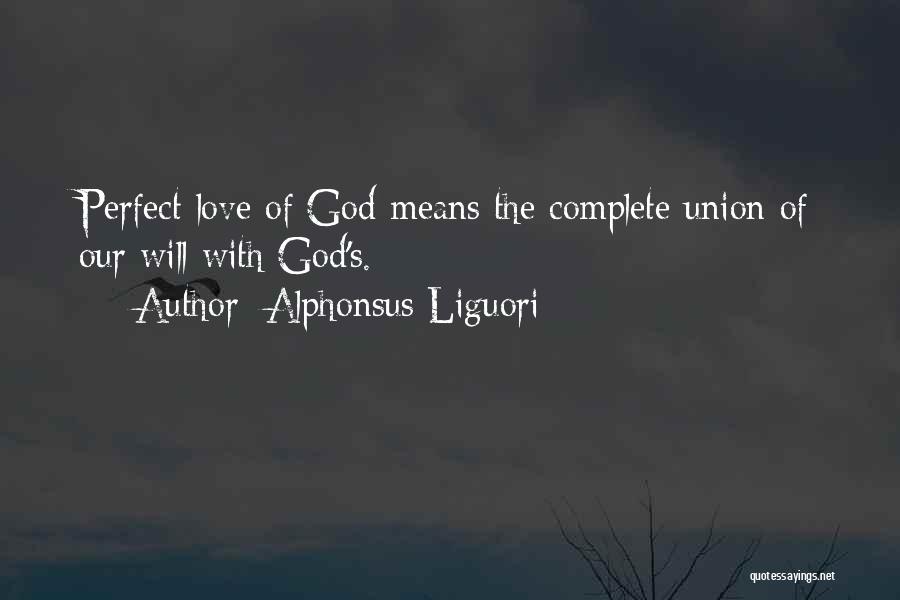 Alphonsus Liguori Quotes: Perfect Love Of God Means The Complete Union Of Our Will With God's.