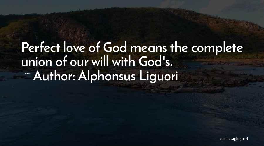 Alphonsus Liguori Quotes: Perfect Love Of God Means The Complete Union Of Our Will With God's.