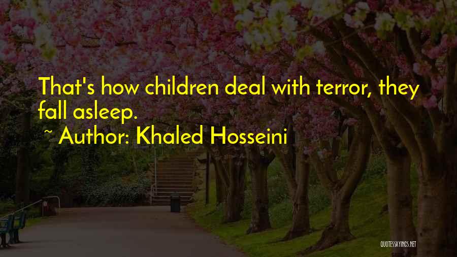 Khaled Hosseini Quotes: That's How Children Deal With Terror, They Fall Asleep.