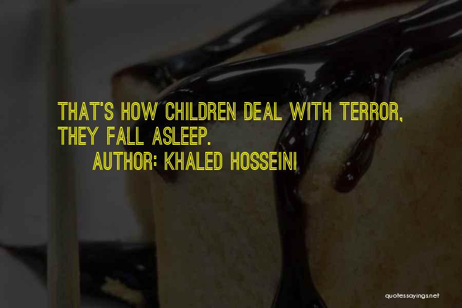 Khaled Hosseini Quotes: That's How Children Deal With Terror, They Fall Asleep.
