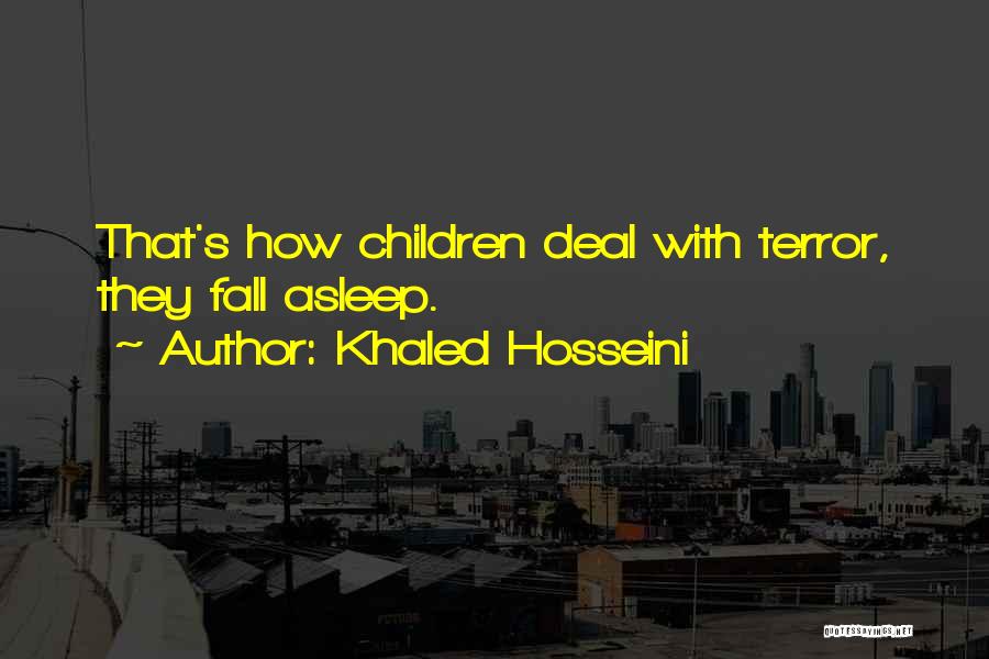 Khaled Hosseini Quotes: That's How Children Deal With Terror, They Fall Asleep.