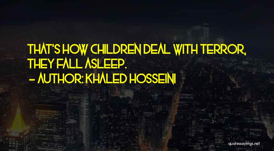 Khaled Hosseini Quotes: That's How Children Deal With Terror, They Fall Asleep.