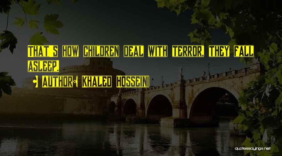 Khaled Hosseini Quotes: That's How Children Deal With Terror, They Fall Asleep.