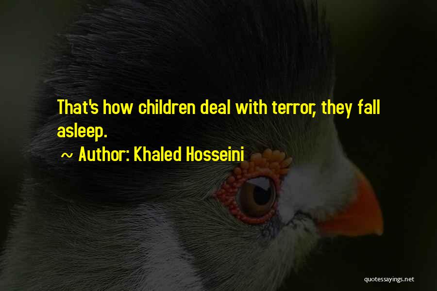 Khaled Hosseini Quotes: That's How Children Deal With Terror, They Fall Asleep.