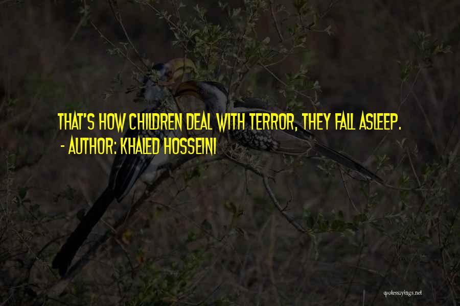 Khaled Hosseini Quotes: That's How Children Deal With Terror, They Fall Asleep.