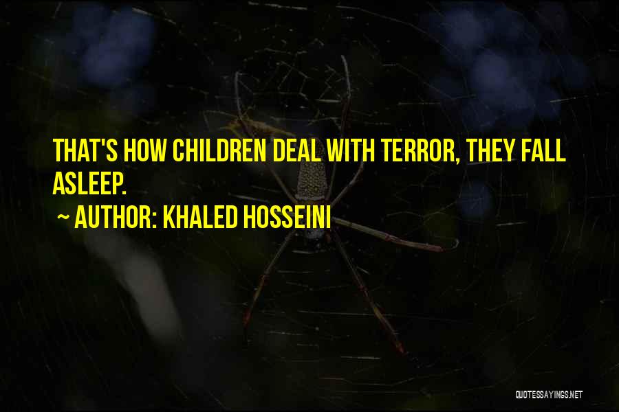 Khaled Hosseini Quotes: That's How Children Deal With Terror, They Fall Asleep.
