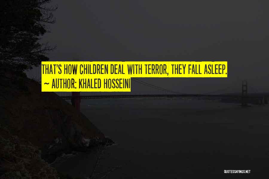 Khaled Hosseini Quotes: That's How Children Deal With Terror, They Fall Asleep.
