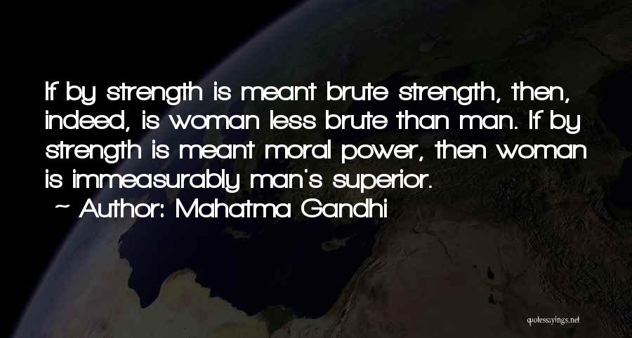 Mahatma Gandhi Quotes: If By Strength Is Meant Brute Strength, Then, Indeed, Is Woman Less Brute Than Man. If By Strength Is Meant