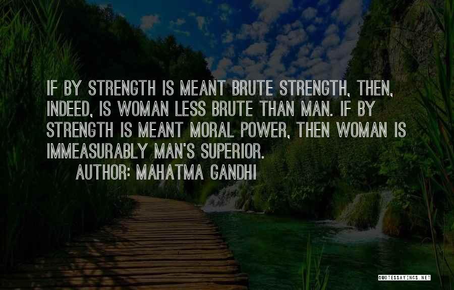 Mahatma Gandhi Quotes: If By Strength Is Meant Brute Strength, Then, Indeed, Is Woman Less Brute Than Man. If By Strength Is Meant