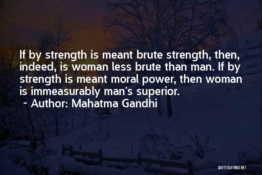 Mahatma Gandhi Quotes: If By Strength Is Meant Brute Strength, Then, Indeed, Is Woman Less Brute Than Man. If By Strength Is Meant
