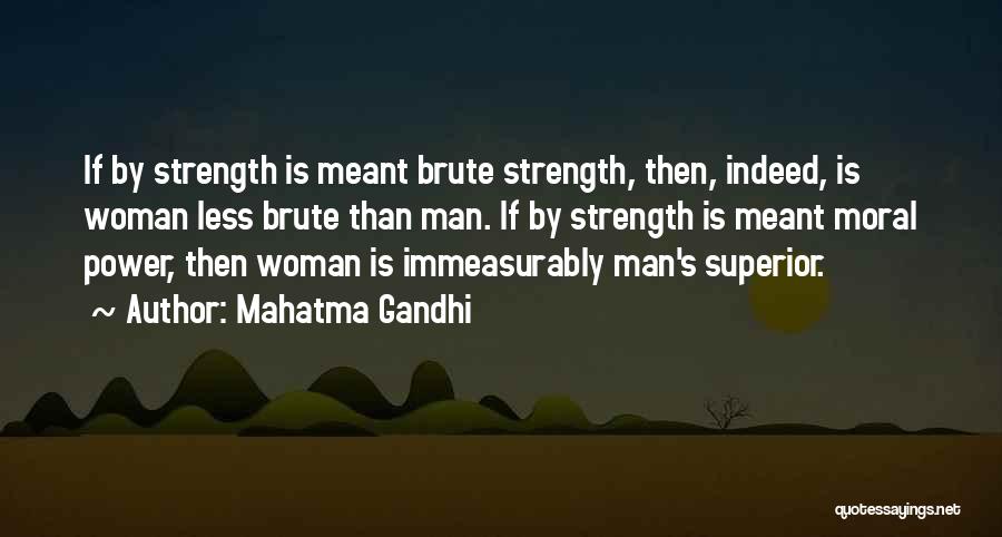 Mahatma Gandhi Quotes: If By Strength Is Meant Brute Strength, Then, Indeed, Is Woman Less Brute Than Man. If By Strength Is Meant