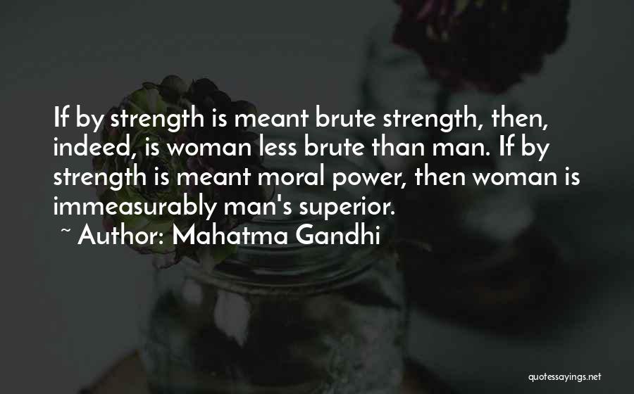Mahatma Gandhi Quotes: If By Strength Is Meant Brute Strength, Then, Indeed, Is Woman Less Brute Than Man. If By Strength Is Meant