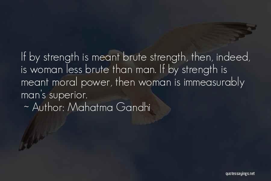 Mahatma Gandhi Quotes: If By Strength Is Meant Brute Strength, Then, Indeed, Is Woman Less Brute Than Man. If By Strength Is Meant